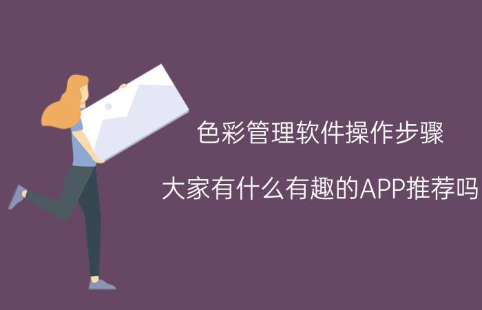 色彩管理软件操作步骤 大家有什么有趣的APP推荐吗？